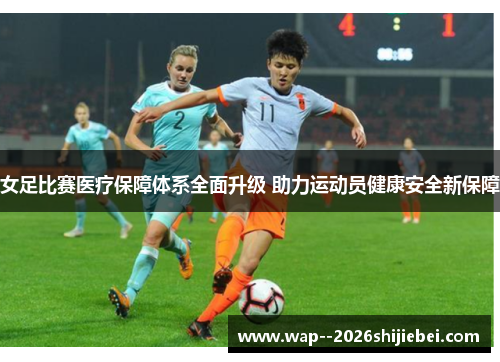 女足比赛医疗保障体系全面升级 助力运动员健康安全新保障 女足比赛医疗保障体系全面升级 助力运动员健康安全新保障