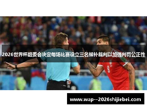 2026世界杯组委会决定每场比赛设立三名候补裁判以加强判罚公正性 2026世界杯组委会决定每场比赛设立三名候补裁判以加强判罚公正性
