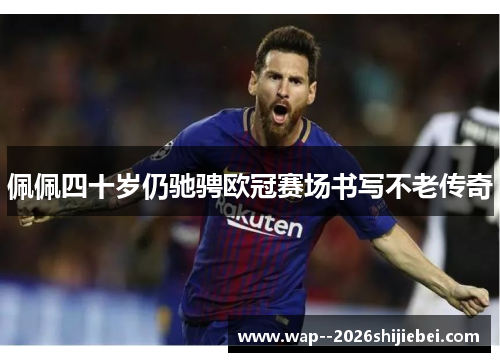 佩佩四十岁仍驰骋欧冠赛场书写不老传奇