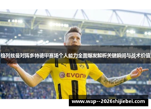 格列兹曼对阵多特德甲赛场个人能力全面爆发解析关键瞬间与战术价值