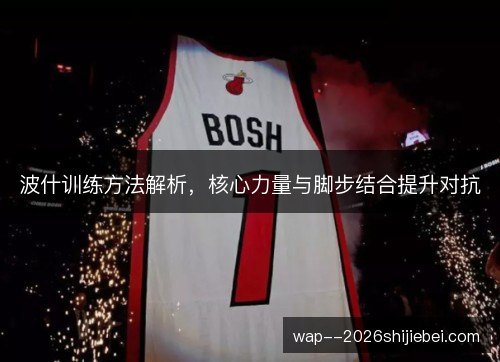 波什训练方法解析,核心力量与脚步结合提升对抗 波什训练方法解析,核心力量与脚步结合提升对抗